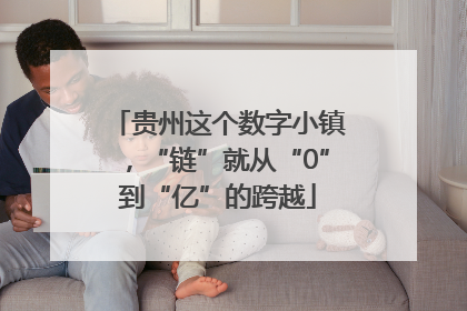 贵州这个数字小镇，“链”就从“0”到“亿”的跨越